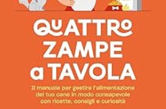 Quattro zampe a tavola. Il manuale per gestire l’alimentazione del tuo cane in modo consapevole con ricette, consigli e curiosità – B0DKVDZT2X