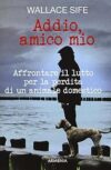 Addio, amico mio. Affrontare il lutto per la perdita di un animale domestico – 8834430808