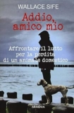 Addio, amico mio. Affrontare il lutto per la perdita di un animale domestico – 8834430808